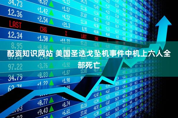 配资知识网站 美国圣迭戈坠机事件中机上六人全部死亡