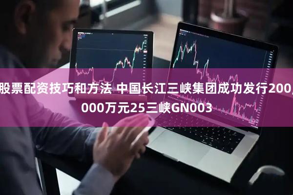 股票配资技巧和方法 中国长江三峡集团成功发行200,000万元25三峡GN003